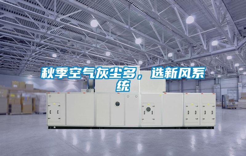 秋季空气灰尘多，选新风系统