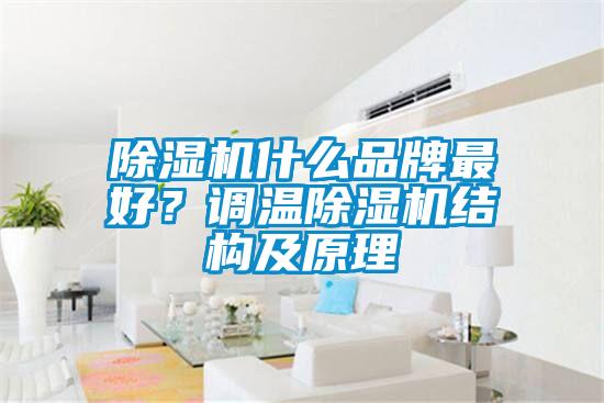 除湿机什么品牌最好？调温除湿机结构及原理