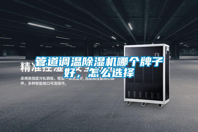 管道调温除湿机哪个牌子好，怎么选择