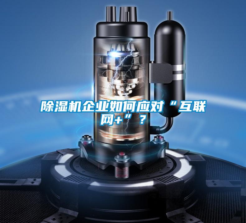除湿机企业如何应对“互联网+”？