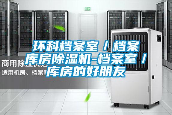 环科档案室/档案库房除湿机-档案室/库房的好朋友