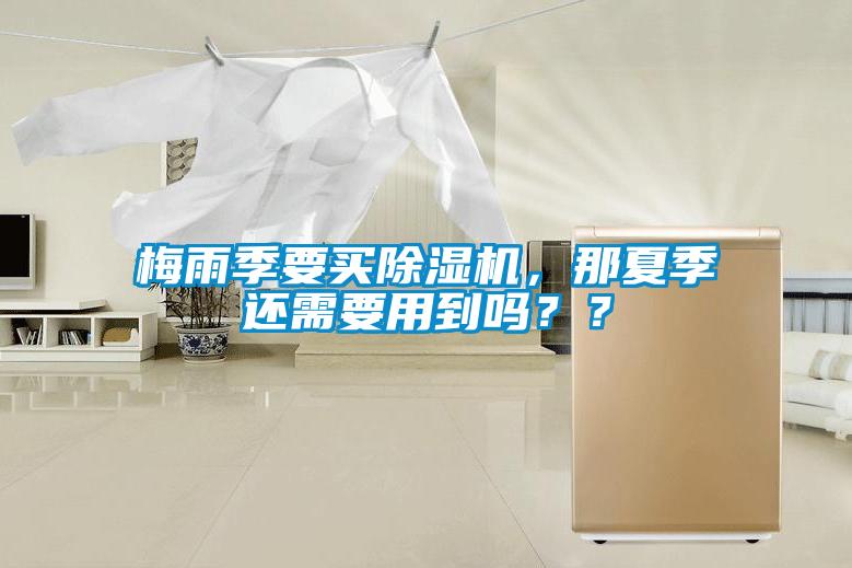 梅雨季要买除湿机，那夏季还需要用到吗？？