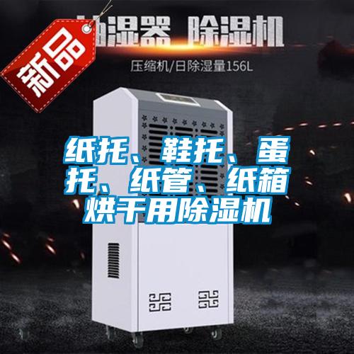 纸托、鞋托、蛋托、纸管、纸箱烘干用除湿机