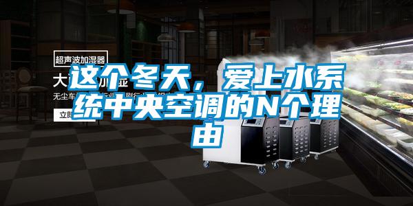 这个冬天，爱上水系统中央空调的N个理由