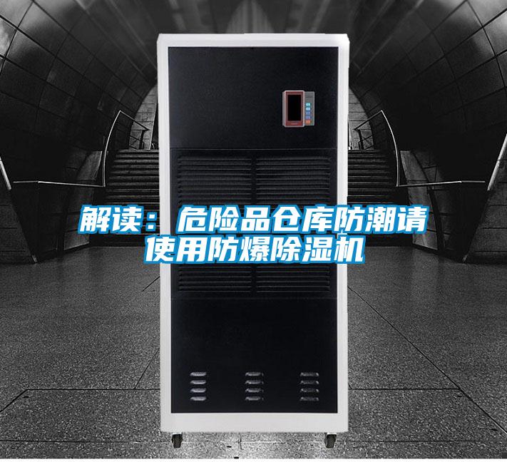 解读:危险品仓库防潮请使用防爆除湿机