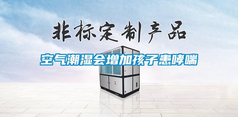 空气潮湿会增加孩子患哮喘