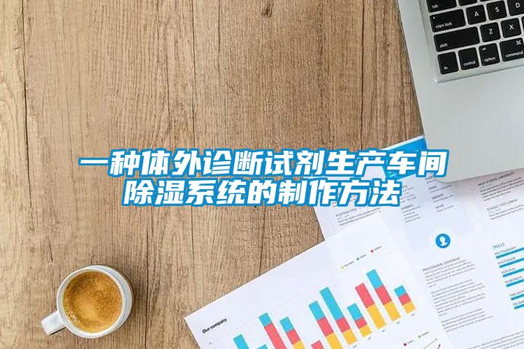 一种体外诊断试剂生产车间除湿系统的制作方法