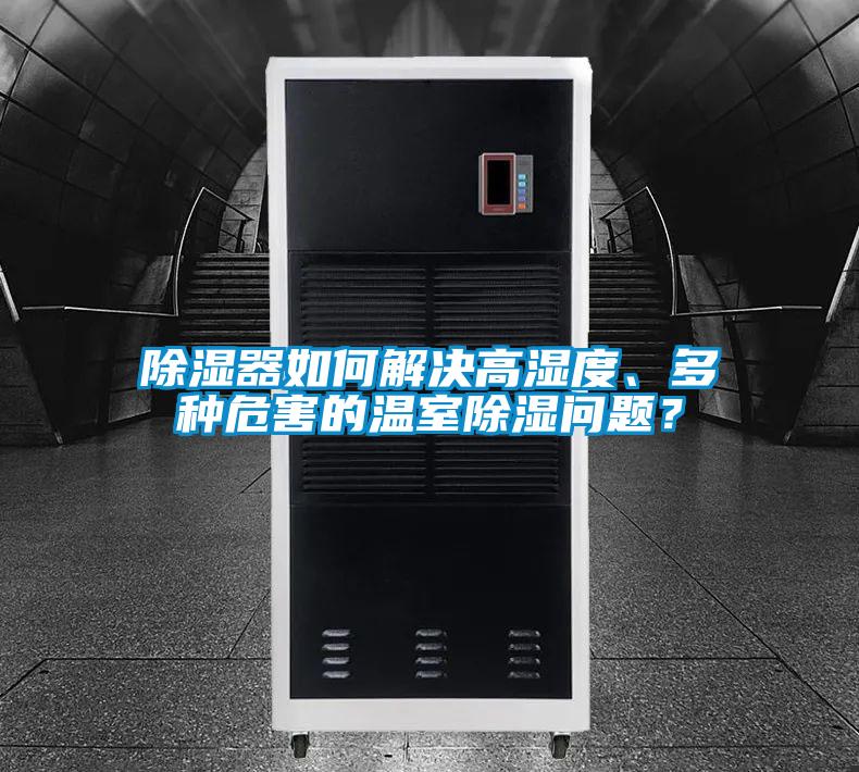 除湿器如何解决高湿度、多种危害的温室除湿问题？