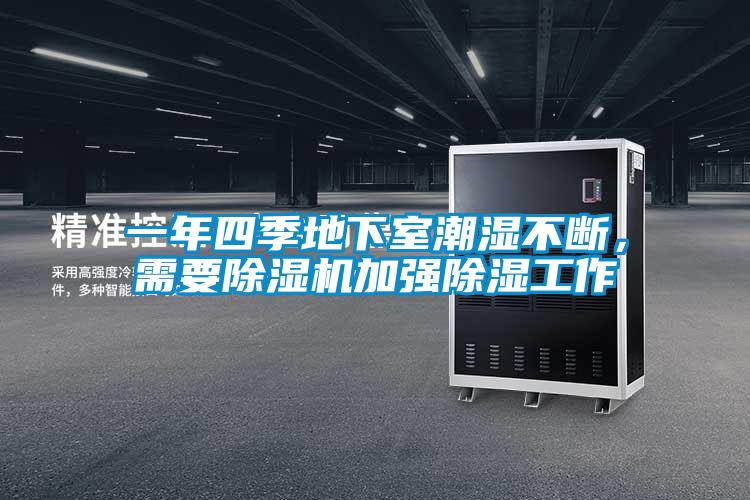 一年四季地下室潮湿不断，需要除湿机加强除湿工作