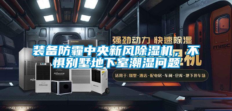 装备防霾中央新风除湿机，不惧别墅地下室潮湿问题