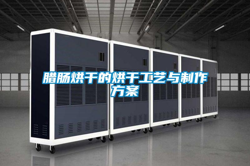 腊肠烘干的烘干工艺与制作方案