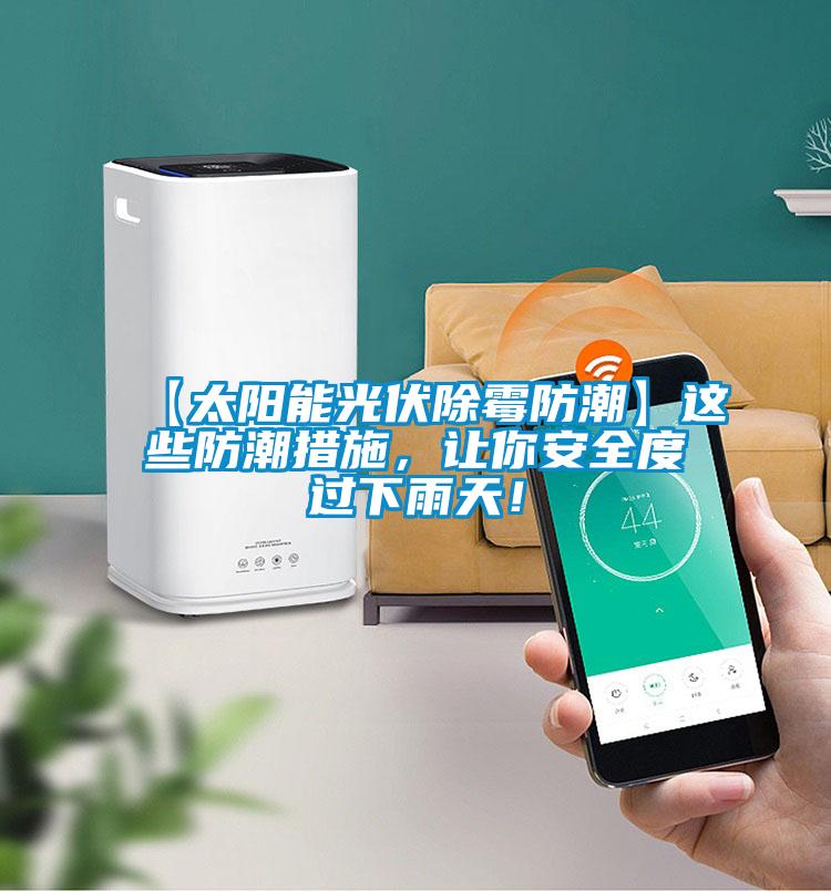 【太阳能光伏除霉防潮】这些防潮措施，让你安全度过下雨天！