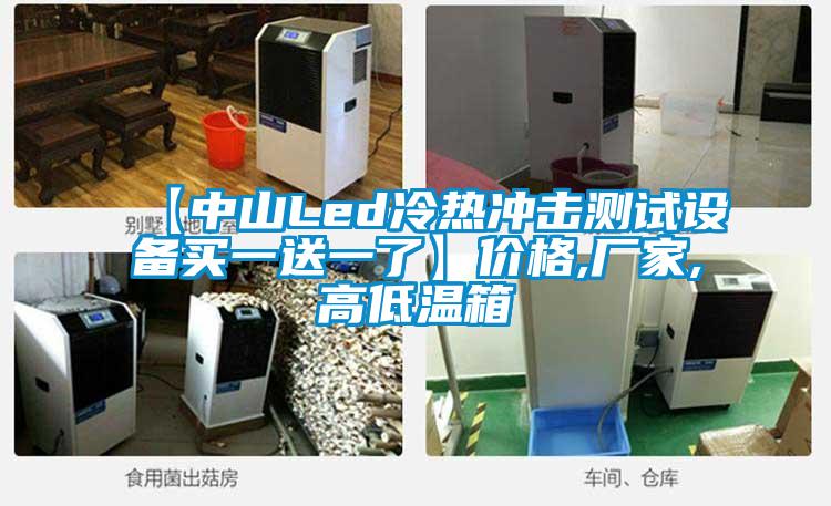 【中山Led冷热冲击测试设备买一送一了】价格,厂家,高低温箱
