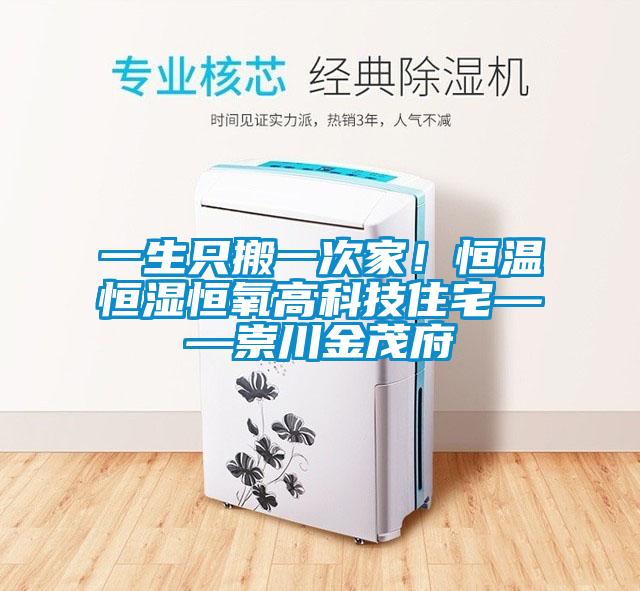 一生只搬一次家！恒温恒湿恒氧高科技住宅——崇川金茂府