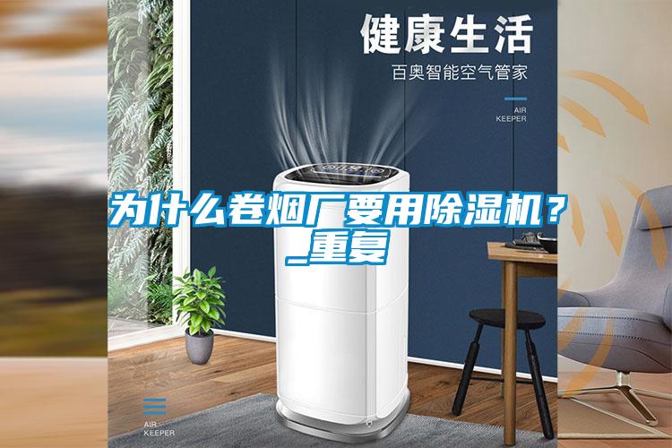 为什么卷烟厂要用除湿机？_重复