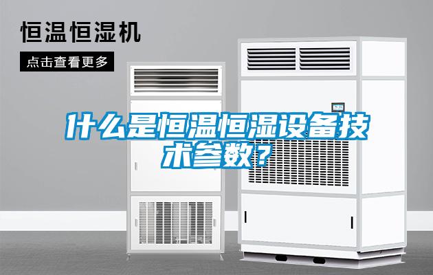 什么是恒温恒湿设备技术参数？