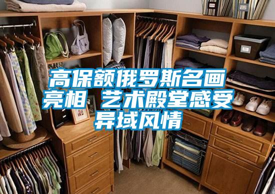 高保额俄罗斯名画亮相 艺术殿堂感受异域风情