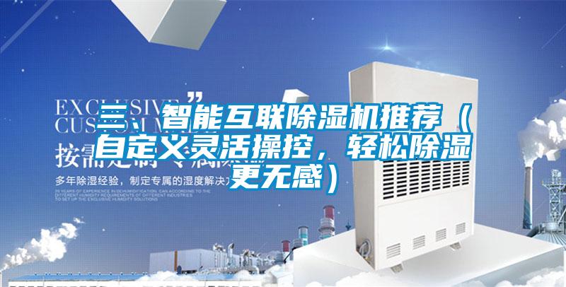 三、智能互联除湿机推荐（自定义灵活操控，轻松除湿更无感）