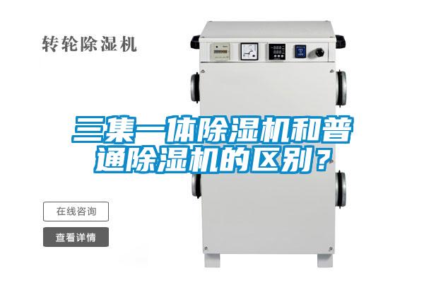 三集一体除湿机和普通除湿机的区别？