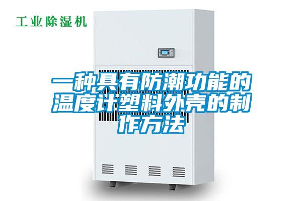 一种具有防潮功能的温度计塑料外壳的制作方法