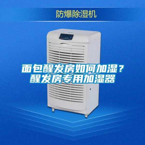面包醒发房如何加湿？醒发房专用加湿器