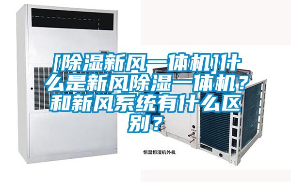 [除湿新风一体机]什么是新风除湿一体机？和新风系统有什么区别？