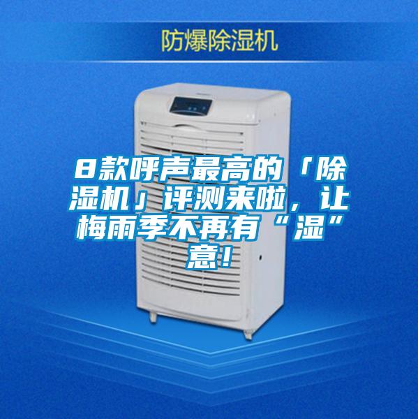 8款呼声最高的「除湿机」评测来啦，让梅雨季不再有“湿”意！