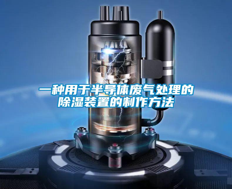 一种用于半导体废气处理的除湿装置的制作方法