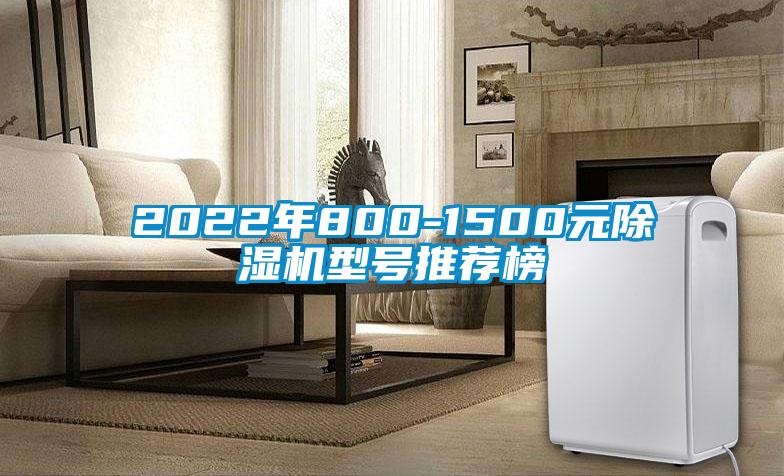 2022年800-1500元除湿机型号推荐榜