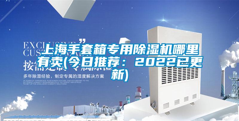 上海手套箱专用除湿机哪里有卖(今日推荐：2022已更新)