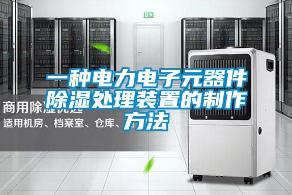 一种电力电子元器件除湿处理装置的制作方法