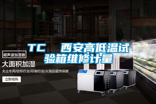 TC  西安高低温试验箱维修计量
