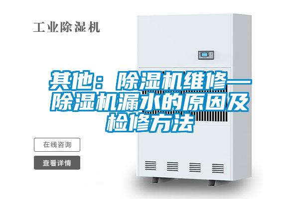 其他：除湿机维修—除湿机漏水的原因及检修方法