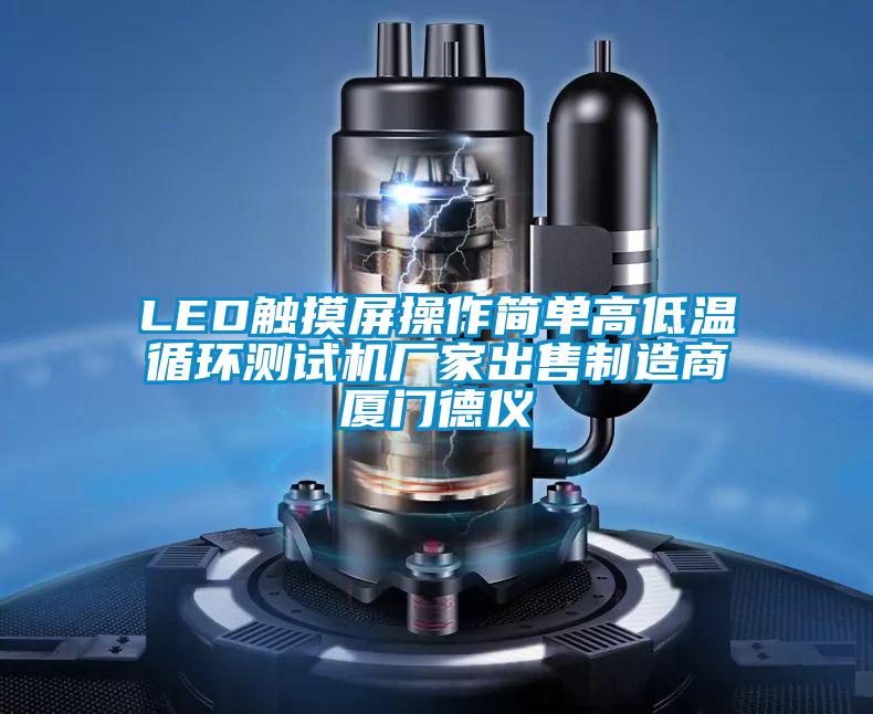 LED触摸屏操作简单高低温循环测试机厂家出售制造商厦门德仪