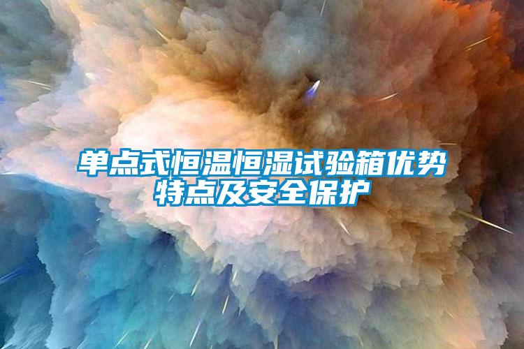 单点式恒温恒湿试验箱优势特点及安全?；?></div>
								<div   id=