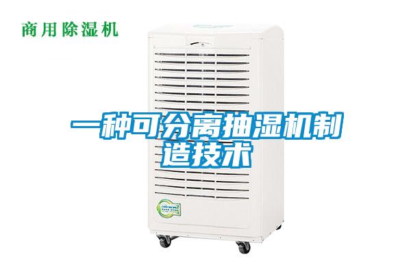 一种可分离抽湿机制造技术