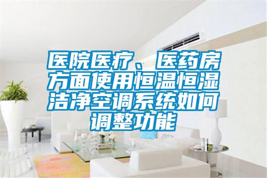 医院医疗、医药房方面使用恒温恒湿洁净空调系统如何调整功能