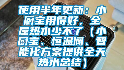 使用半年更新：小厨宝用得好，全屋热水少不了（小厨宝、恒温阀、智能化方案提供全天热水总结）
