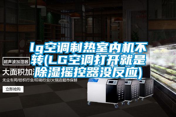 lg空调制热室内机不转(LG空调打开就是除湿摇控器没反应)