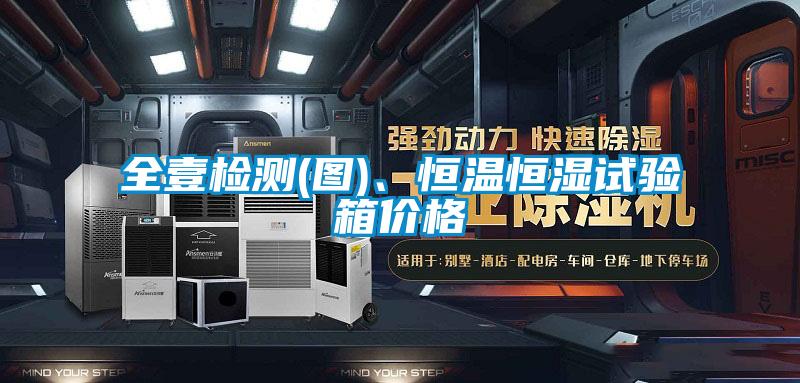 全壹检测(图)、恒温恒湿试验箱价格