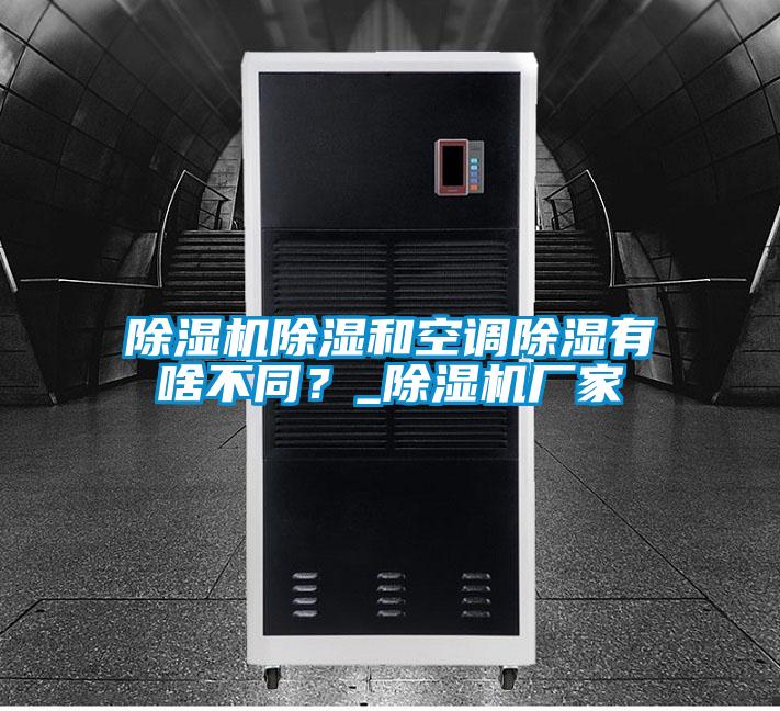 除湿机除湿和空调除湿有啥不同？_除湿机厂家