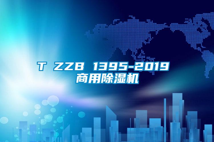 T∕ZZB 1395-2019 商用除湿机