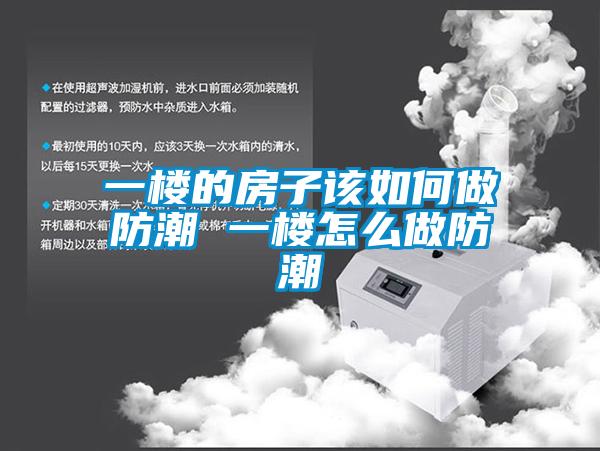 一楼的房子该如何做防潮 一楼怎么做防潮