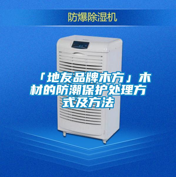 「地友品牌木方」木材的防潮?；ご矸绞郊胺椒?/></p>
						    <p style=
