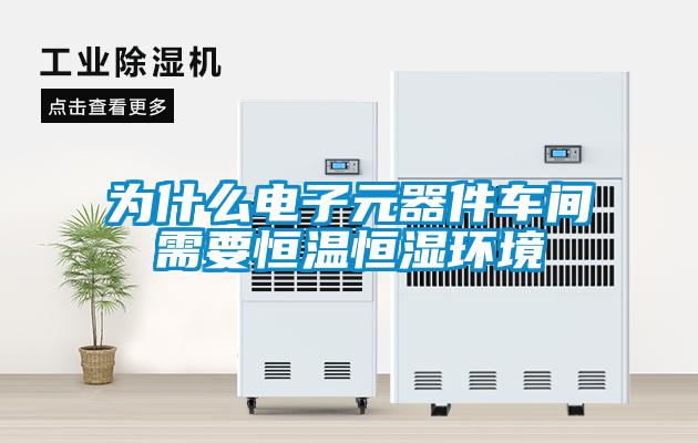 为什么电子元器件车间需要恒温恒湿环境
