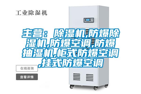 主营：除湿机,防爆除湿机,防爆空调,防爆抽湿机,柜式防爆空调,挂式防爆空调