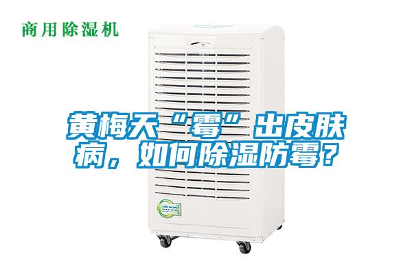 黄梅天“霉”出皮肤病，如何除湿防霉？