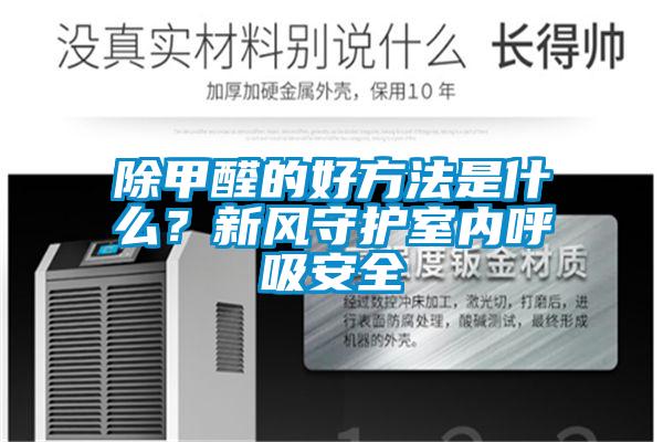 除甲醛的好方法是什么？新风守护室内呼吸安全