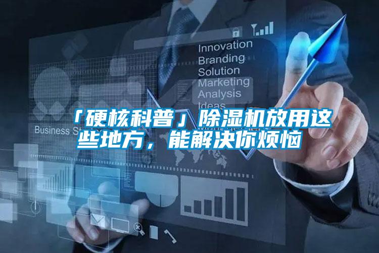 「硬核科普」除湿机放用这些地方，能解决你烦恼