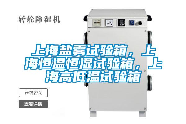 上海盐雾试验箱，上海恒温恒湿试验箱，上海高低温试验箱